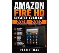 AMAZON FIRE HD USER GUIDE 2026 - 2027: The Complete Step-by-Step Manual for Beginners, Seniors, and Families, master Setup, Apps, Alexa, Parental Controls, Troubleshooting, and Hidden Features