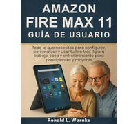 Amazon Fire Max 11 Guía De Usuario: Todo lo que necesitas para configurar, personalizar y usar tu Fire Max 11 para trabajo, casa y entretenimiento para principiantes y mayores