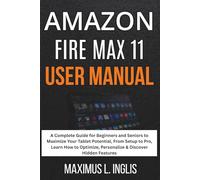 Amazon Fire Max 11 User Manual: A Complete Guide for Beginners and Seniors to Maximize Your Tablet Potential, From Setup to Pro, Learn How to ... Hidden Features (TECH & GADGET GUIDE)