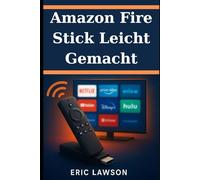 Amazon Fire Stick leicht gemacht: Das vollständige Benutzerhandbuch zu Streaming, Einrichtung und versteckten Funktionen