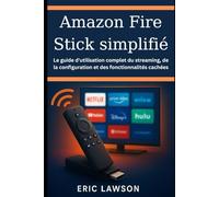 Amazon Fire Stick simplifié: Le guide d'utilisation complet du streaming, de la configuration et des fonctionnalités cachées