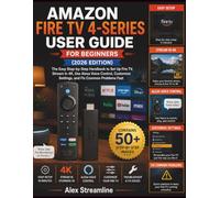 AMAZON FIRE TV 4-SERIES USER GUIDE FOR BEGINNERS (2026 EDITION): The Easy Step-by-Step Handbook to Set Up Fire TV, Stream in 4K, Use Alexa Voice ... Settings, and Fix Common Problems Fast