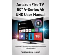 Amazon Fire TV 50" 4-Series 4k UHD User Manual: Complete Setup and troubleshooting Guide for Beginners (SMART TV MADE SIMPLE SERIES)