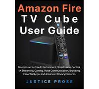 Amazon Fire TV Cube User Guide: Master Hands-Free Entertainment, Smart Home Control, 4K Streaming, Gaming, Voice Communication, Browsing, Essential Apps, and Advanced Privacy Features