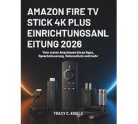 Amazon Fire Tv Stick 4k Plus Einrichtungsanleitung 2026: Vom ersten Anschauen bis zu Apps, Sprachsteuerung, Datenschutz und mehr