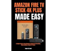 Amazon Fire TV Stick 4K Plus Made Easy: A Simple Step-by-Step Guide to 4K Streaming, Alexa Voice Control & Smart TV Features