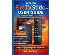 Amazon Fire TV Stick (4K) User Guide (2026 Updated Edition): A Simple, Step-by-Step Setup, Streaming, and Troubleshooting Manual for Beginners and Seniors