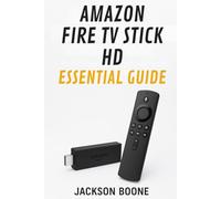 AMAZON FIRE TV STICK HD ESSENTIAL GUIDE: Learn Setup, Streaming, Alexa Remote, Smart Home Features, and Easy Troubleshooting.