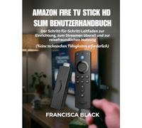 AMAZON FIRE TV STICK HD SLIM BENUTZERHANDBUCH: Der Schritt-für-Schritt-Leitfaden zur Einrichtung, zum Streamen überall und zur reisefreundlichen Nutzung