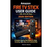 Amazon Fire TV Stick User Guide (HD, 4K & 4K Max) 2026 Edition: A Complete Step-by-Step Manual for Setup, Streaming, Apps, Alexa, and Troubleshooting