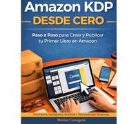 Amazon KDP Desde Cero: Paso a paso para crear y publicar tu primer libro en Amazon usando Canva, AI y herramientas digitales modernas