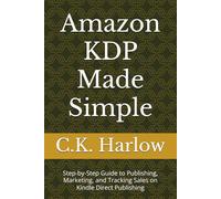 Amazon KDP Made Simple: Step-by-Step Guide to Publishing, Marketing, and Tracking Sales on Kindle Direct Publishing