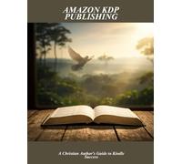 Amazon Kdp Publishing: A Christian Author'S Guide To Kindle Success
