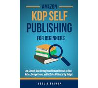 Amazon KDP Self Publishing for Beginners: Low-Content Strategies and Proven Methods to Find Niches, Design Covers, and Get Sales Without a Big Budget