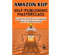 Amazon KDP - Self-Publishing Masterclass - Schritt für Schritt zum eigenen Buch im Selbstverlag: Komplettanleitung für Anfänger: Nischenfindung, Publishing, Marketing…