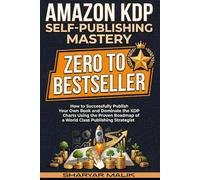Amazon KDP Self-Publishing Mastery: Zero to Bestseller: How to Successfully Publish Your Own Book and Dominate the KDP Charts Using the Proven Roadmap of a World Class Publishing Strategist