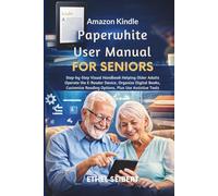 Amazon Kindle Paperwhite User Manual for Seniors: Step-by-step visual handbook helping older adults operate the e-reader device, organize digital ... reading options, plus use assistive tool