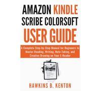Amazon Kindle scribe Colorsoft User Guide: A Complete Step-by-Step Manual for Beginners to Master Reading, Writing, Note-Taking, and Creative Drawing on Your E-Reader (TECH GUIDE MANUAL)