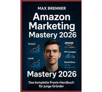 Amazon Marketing Mastery 2026: Das komplette Praxis-Handbuch für junge Gründer - Amazon FBA, PPC, SEO, Brand Registry & 90-Tage-Plan: Vom ersten ... & Business: Praxis-Blueprints für 2026)