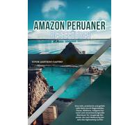 AMAZON PERUANER REISEFÜHRER 2026: Eine tiefe, praktische und gefühlvolle Reise durch Regenwälder, Flüsse, Wildtiere, indigene Kulturen und ... Bedeutung jenseits des Sightseeing suchen