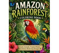 Amazon Rainforest Coloring Book: Exotic Wildlife, Tropical Plants & Relaxing Jungle Scenes with Simple to Detailed Designs for Adults and Teens (Nature’s Wonders Coloring Collection)