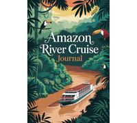 Amazon River Cruise Journal: Plan Document and Remember Your Rainforest Adventure with Prompts Expedition Logs Wildlife Pages and Keepsakes