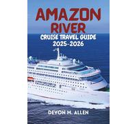 AMAZON RIVER CRUISE TRAVEL GUIDE 2025-2026: Expert Tips, Cruise Routes, and Immersive Experiences for the Modern Travellers