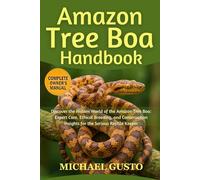 AMAZON TREE BOA HANDBOOK: Discover the Hidden World of the Amazon Tree Boa: Expert Care, Ethical Breeding, and Conservation Insights for the Serious Reptile Keeper