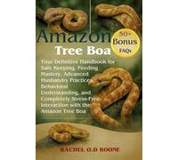 Amazon Tree Boa: Your Definitive Handbook for Safe Keeping, Feeding Mastery, Advanced Husbandry Practices, Behavioral Understanding, and Completely Stress-Free Interaction with the Amazon Tree Boa