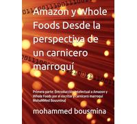 Amazon y Whole Foods Desde la perspectiva de un carnicero marroquí: Primera parte: (Introducción intelectual a Amazon y Whole Foods por el escritor y carnicero marroquí Mohamed Bousmina)