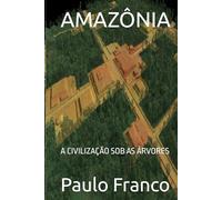 AMAZÔNIA: A CIVILIZAÇÃO SOB AS ÁRVORES (Poesias & Autoajuda)