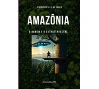 Amazônia O Homem E O Extraterrestre (ebook)