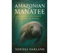 Amazonian Manatee: A Biography of a Gentle Giant of the Amazon