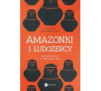 Amazonki i ludożercy: Opowieści z Prapolski