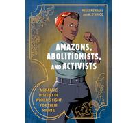 Amazons, Abolitionists, and Activists: A Graphic History of Women's Fight for Their Rights