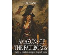 Amazons of the Faubourgs: Flames of Freedom during the Reign of Terror (Women of the Greatest Revolution)