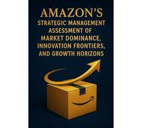 Amazon's Strategic Management Assessment of Market Dominance, Innovation Frontiers, and Growth Horizons