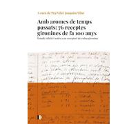 Amb aromes de temps passats: 76 receptes gironines de fa 100 anys: Estudi, edició i notes a un receptari de cuina gironina (Documenta)
