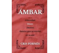 ÁMBAR: Intensidad. Deseo. Destino. Relatos que se sienten en la piel. (Deseos con nombre propio.)