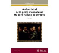 Ambasciatori nella prima età moderna tra corti italiane ed europee (Studi e ricerche)