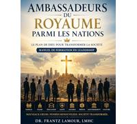 Ambassadeurs du Royaume parmi les Nations: Le Plan de Dieu pour Transformer la Société