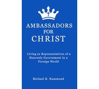 Ambassadors for Christ: Living as Representatives of a Heavenly Government in a Foreign World