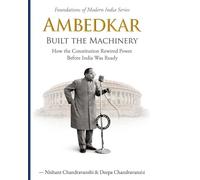 Ambedkar Built the Machinery: How the Constitution Rewired Power Before India Was Ready (Foundations of Modern India)