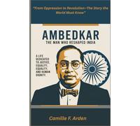 AMBEDKAR The Man Who Reshaped India: The Untold Story of Justice, Equality, and the Fight Against Oppression