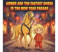 Amber and the Fastest Horse in the New Year Parade: A Magical Chinese New Year Story About Balance and Confidence for Kids