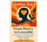 Amber Rae: From Worry to Loveable - The Journey of the Bestselling Author and Speaker on Creativity and Emotional Wellness