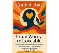 Amber Rae: From Worry to Loveable - The Journey of the Bestselling Author and Speaker on Creativity and Emotional Wellness