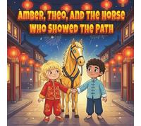 Amber, Theo, and the Horse Who Showed the Path A Magical Chinese New Year Story About Friendship and Choosing Together for Kids