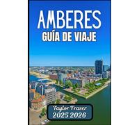 AMBERES GUÍA DE VIAJE 2025 2026: Explora la arquitectura, el arte y la auténtica vida urbana
