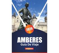 AMBERES GUÍA DE VIAJE 2026: Explora las principales atracciones, las joyas ocultas, la cocina local, la cultura, las compras y los consejos esenciales para todos los viajeros